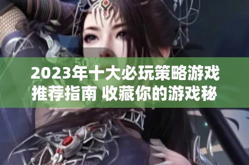2023年十大必玩策略游戏推荐指南 收藏你的游戏秘籍