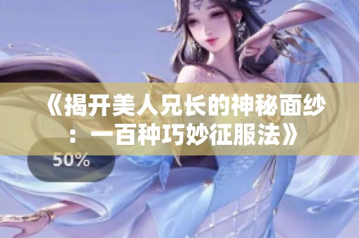 《揭开美人兄长的神秘面纱：一百种巧妙征服法》