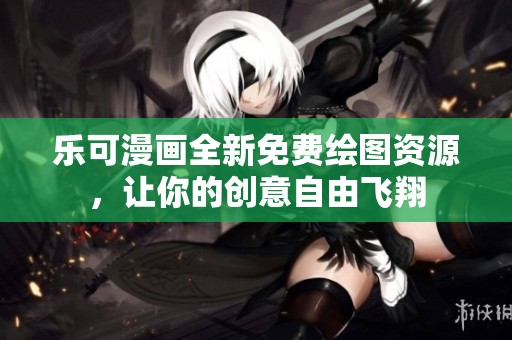乐可漫画全新免费绘图资源，让你的创意自由飞翔