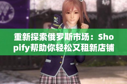 重新探索俄罗斯市场：Shopify帮助你轻松又租新店铺
