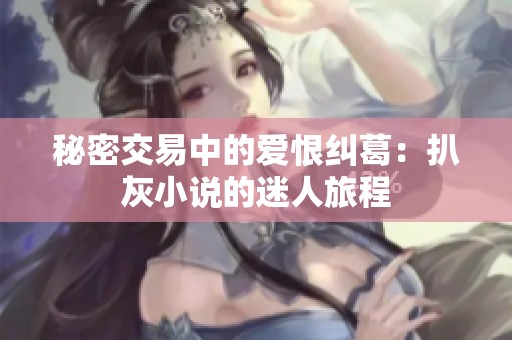 秘密交易中的爱恨纠葛：扒灰小说的迷人旅程