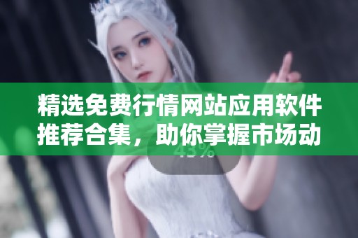 精选免费行情网站应用软件推荐合集，助你掌握市场动态