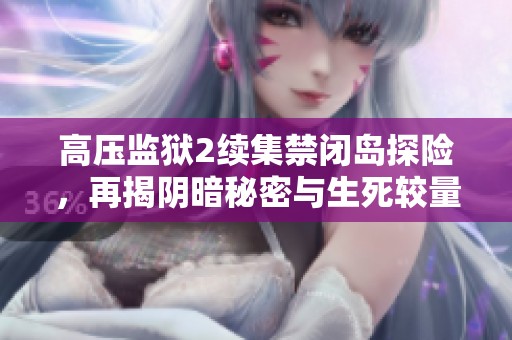 高压监狱2续集禁闭岛探险，再揭阴暗秘密与生死较量