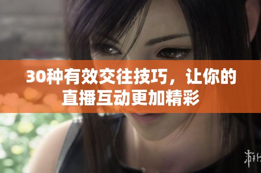 30种有效交往技巧，让你的直播互动更加精彩