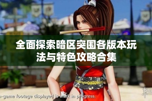 全面探索暗区突围各版本玩法与特色攻略合集