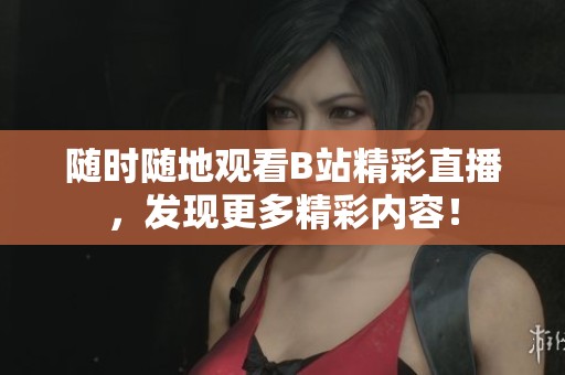 随时随地观看B站精彩直播，发现更多精彩内容！