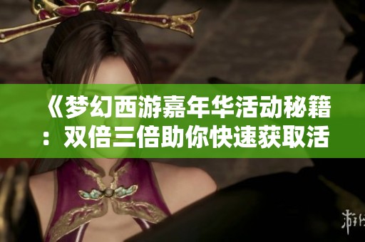 《梦幻西游嘉年华活动秘籍：双倍三倍助你快速获取活动腰带》