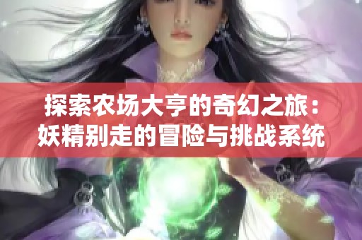 探索农场大亨的奇幻之旅：妖精别走的冒险与挑战系统全解析