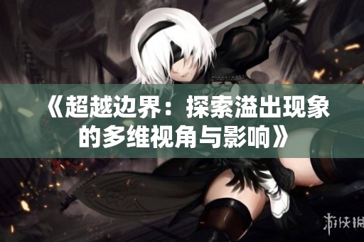 《超越边界：探索溢出现象的多维视角与影响》