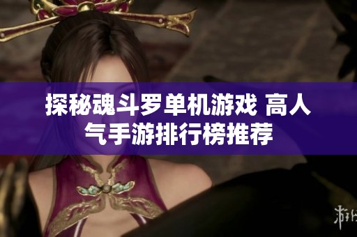 探秘魂斗罗单机游戏 高人气手游排行榜推荐