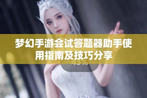梦幻手游会试答题器助手使用指南及技巧分享