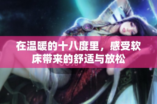 在温暖的十八度里，感受软床带来的舒适与放松