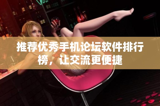 推荐优秀手机论坛软件排行榜，让交流更便捷