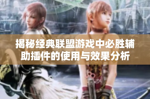 揭秘经典联盟游戏中必胜辅助插件的使用与效果分析