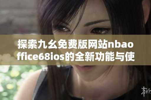 探索九幺免费版网站nbaoffice68ios的全新功能与使用体验
