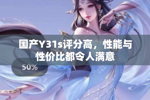 国产Y31s评分高，性能与性价比都令人满意