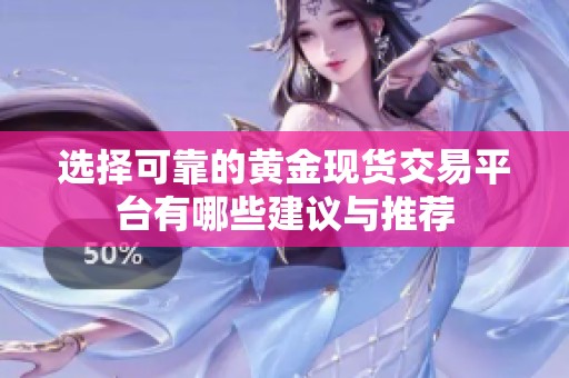 选择可靠的黄金现货交易平台有哪些建议与推荐