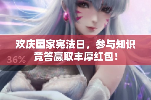 欢庆国家宪法日，参与知识竞答赢取丰厚红包！