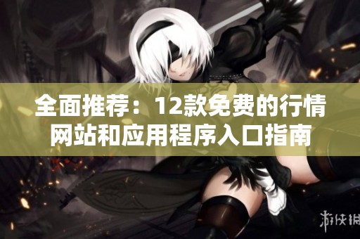 全面推荐：12款免费的行情网站和应用程序入口指南