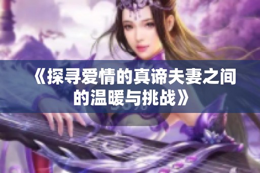 《探寻爱情的真谛夫妻之间的温暖与挑战》