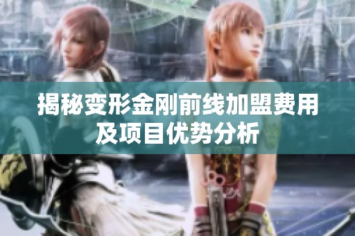揭秘变形金刚前线加盟费用及项目优势分析