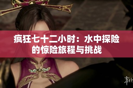 疯狂七十二小时：水中探险的惊险旅程与挑战