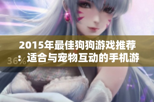 2015年最佳狗狗游戏推荐：适合与宠物互动的手机游戏榜单