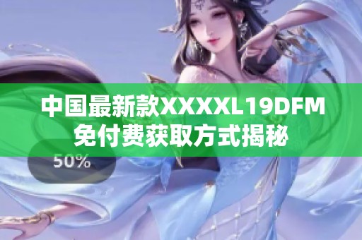 中国最新款XXXXL19DFM免付费获取方式揭秘
